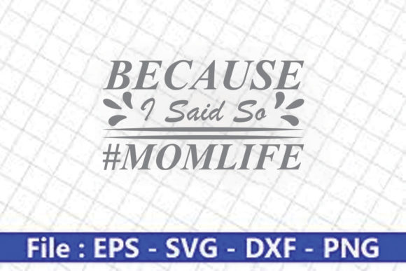 Funny Mom Svg Design, -Because I Said for Graphics and Crafts