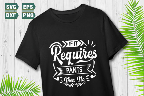 Funny Quotes SVG If It Requires Pants Graphics for Crafts