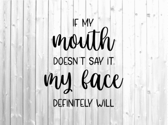 If My Mouth Doesn t Say It Svg - Funny Graphics for Crafts